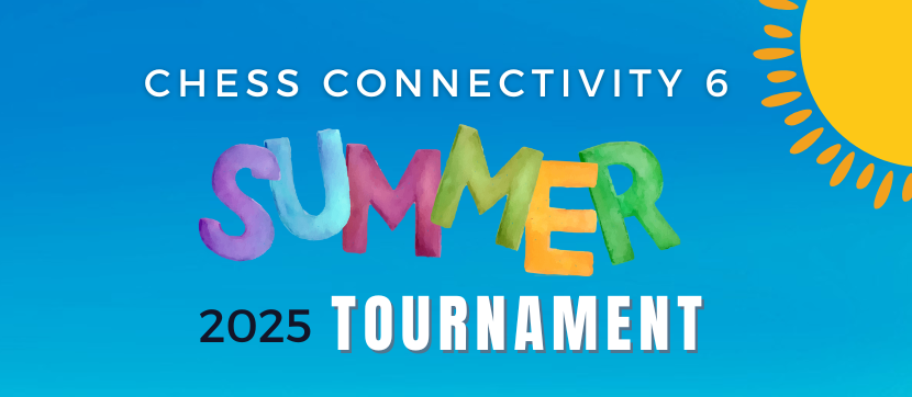 CHESS CONNECTIVITY 6 – SUMMER 2025